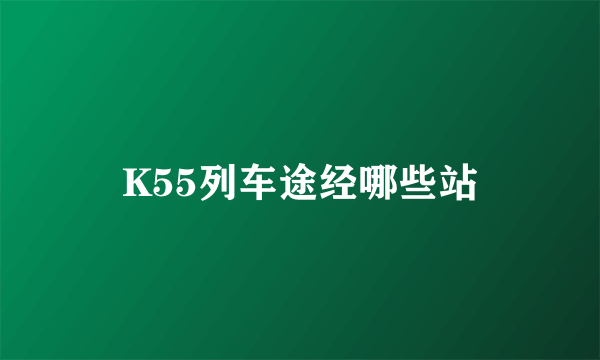 K55列车途经哪些站