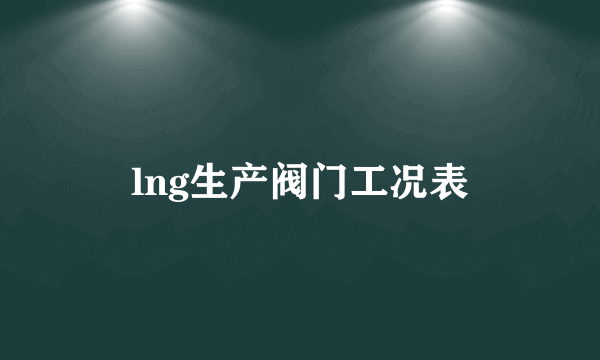 lng生产阀门工况表