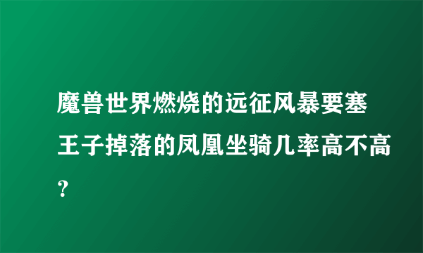 魔兽世界燃烧的远征风暴要塞王子掉落的凤凰坐骑几率高不高？