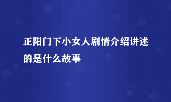 正阳门下小女人剧情介绍讲述的是什么故事