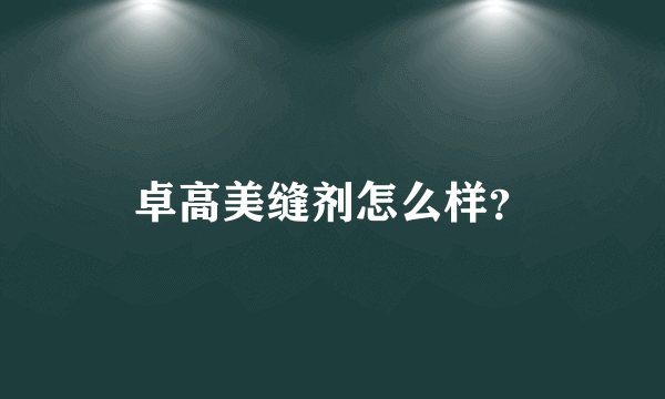 卓高美缝剂怎么样？