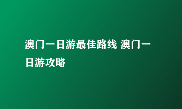 澳门一日游最佳路线 澳门一日游攻略