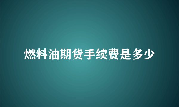 燃料油期货手续费是多少