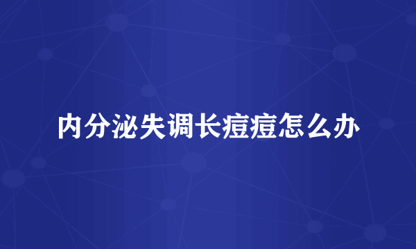 内分泌失调长痘痘怎么办