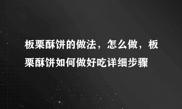 板栗酥饼的做法，怎么做，板栗酥饼如何做好吃详细步骤