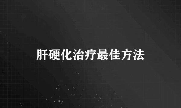 肝硬化治疗最佳方法