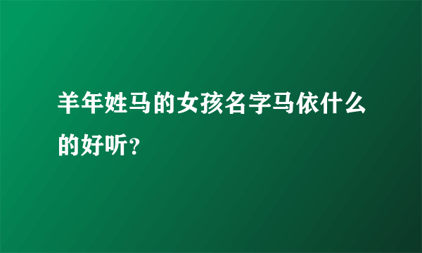 羊年姓马的女孩名字马依什么的好听？