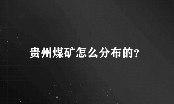 贵州煤矿怎么分布的？