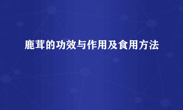 鹿茸的功效与作用及食用方法