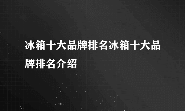 冰箱十大品牌排名冰箱十大品牌排名介绍