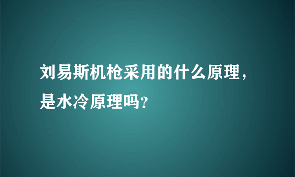 刘易斯机枪采用的什么原理，是水冷原理吗？