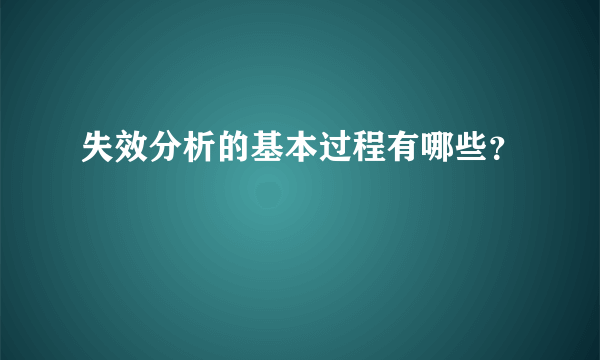 失效分析的基本过程有哪些？