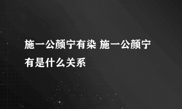 施一公颜宁有染 施一公颜宁有是什么关系