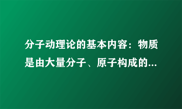 分子动理论的基本内容：物质是由大量分子、原子构成的；分子在不停地做无规则运动：分子间存在着相互作用的_____和_____。