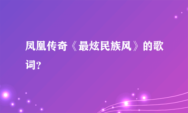 凤凰传奇《最炫民族风》的歌词？