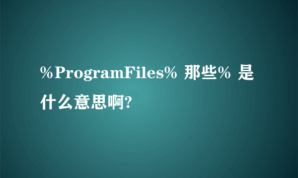 %ProgramFiles% 那些% 是什么意思啊?