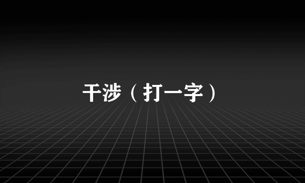 干涉（打一字）