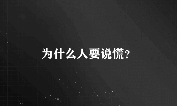 为什么人要说慌？