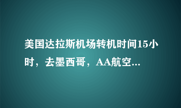 美国达拉斯机场转机时间15小时，去墨西哥，AA航空安排住宿吗？