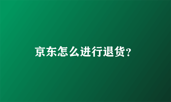 京东怎么进行退货？