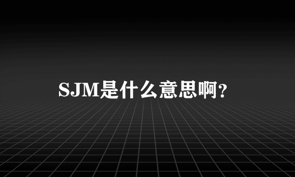 SJM是什么意思啊？