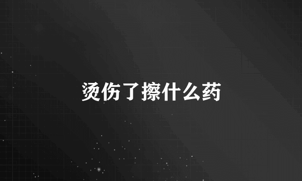 烫伤了擦什么药