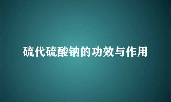 硫代硫酸钠的功效与作用