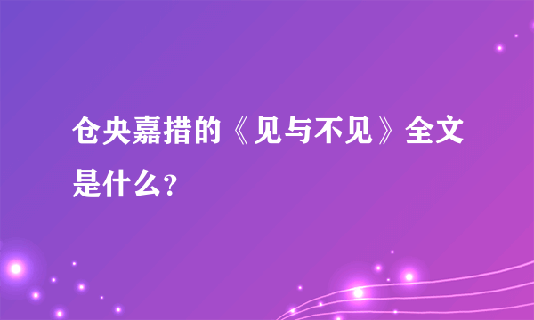 仓央嘉措的《见与不见》全文是什么？