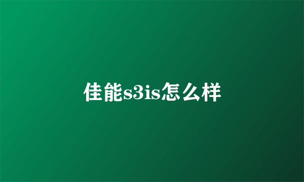 佳能s3is怎么样