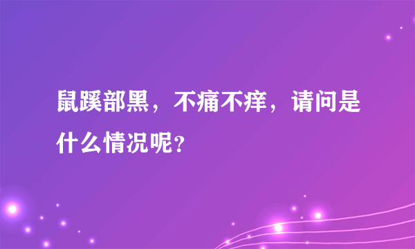 鼠蹊部黑，不痛不痒，请问是什么情况呢？