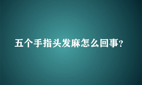 五个手指头发麻怎么回事？