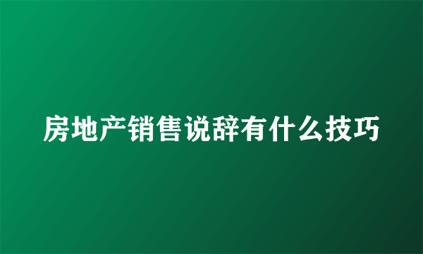 房地产销售说辞有什么技巧