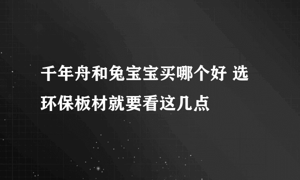 千年舟和兔宝宝买哪个好 选环保板材就要看这几点