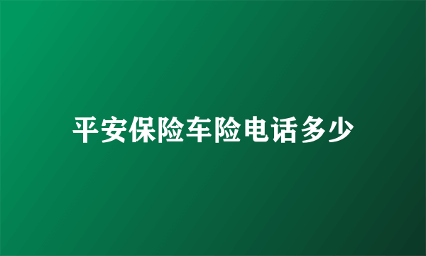 平安保险车险电话多少