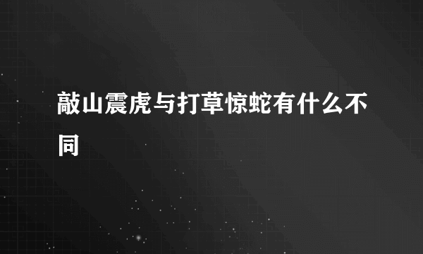 敲山震虎与打草惊蛇有什么不同