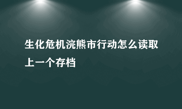 生化危机浣熊市行动怎么读取上一个存档