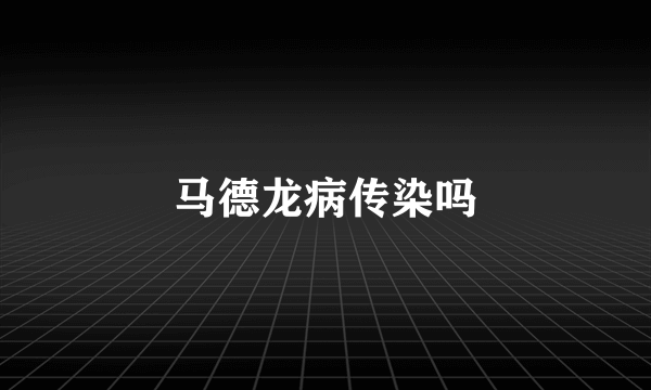 马德龙病传染吗