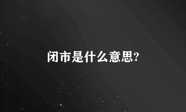 闭市是什么意思?