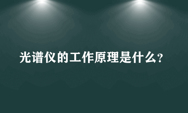 光谱仪的工作原理是什么？