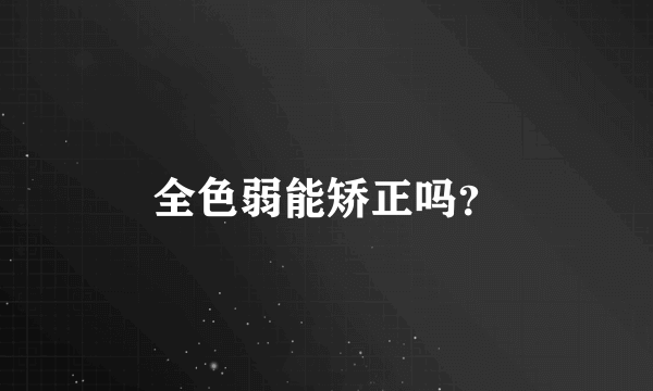 全色弱能矫正吗？