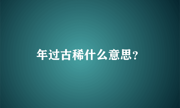 年过古稀什么意思？