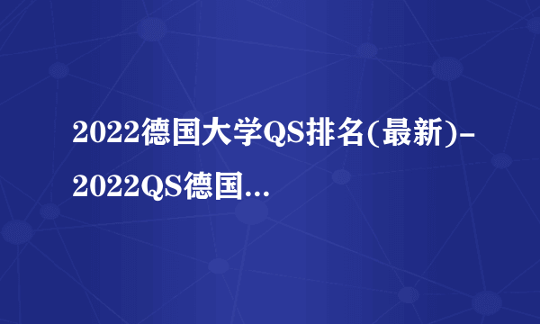 2022德国大学QS排名(最新)-2022QS德国大学排名一览表