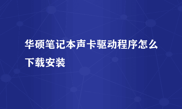 华硕笔记本声卡驱动程序怎么下载安装