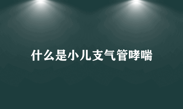 什么是小儿支气管哮喘