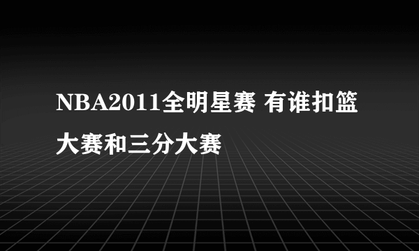 NBA2011全明星赛 有谁扣篮大赛和三分大赛