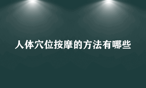 人体穴位按摩的方法有哪些