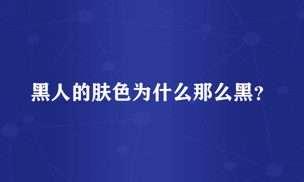 黑人的肤色为什么那么黑？