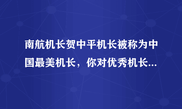 南航机长贺中平机长被称为中国最美机长，你对优秀机长是如何理解的？