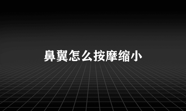 鼻翼怎么按摩缩小