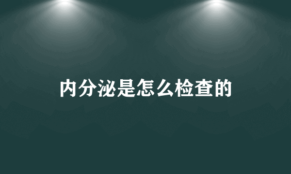 内分泌是怎么检查的